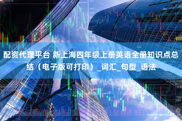 配资代理平台 新上海四年级上册英语全册知识点总结（电子版可打印）_词汇_句型_语法